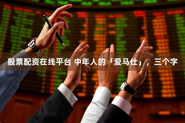 股票配资在线平台 中年人的「爱马仕」，三个字
